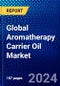 Global Aromatherapy Carrier Oil Market (2023-2028) Competitive Analysis, Impact of Economic Slowdown & Impending Recession, Ansoff Analysis - Product Image