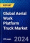 Global Aerial Work Platform Truck Market (2023-2028) Competitive Analysis, Impact of Economic Slowdown & Impending Recession, Ansoff Analysis - Product Image