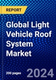 Global Light Vehicle Roof System Market (2023-2028) Competitive Analysis, Impact of Economic Slowdown & Impending Recession, Ansoff Analysis- Product Image