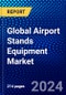 Global Airport Stands Equipment Market (2023-2028) by Equipment Type, Technology, and Geography, Competitive Analysis, Impact of Economic Slowdown & Impending Recession with Ansoff Analysis - Product Image