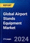 Global Airport Stands Equipment Market (2023-2028) Competitive Analysis, Impact of Economic Slowdown & Impending Recession, Ansoff Analysis - Product Image