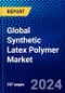 Global Synthetic Latex Polymer Market (2023-2028) by Polymer Type, Application, End Use, and Geography, Competitive Analysis, Impact of Economic Slowdown & Impending Recession with Ansoff Analysis - Product Image
