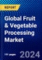 Global Fruit & Vegetable Processing Market (2023-2028) Competitive Analysis, Impact of Economic Slowdown & Impending Recession, Ansoff Analysis - Product Image