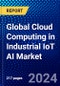 Global Cloud Computing in Industrial IoT AI Market (2023-2028) Competitive Analysis, Impact of Economic Slowdown & Impending Recession, Ansoff Analysis - Product Image