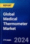 Global Medical Thermometer Market (2023-2028) Competitive Analysis, Impact of Covid-19, Impact of Economic Slowdown & Impending Recession, Ansoff Analysis - Product Image