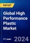 Global High Performance Plastic Market (2023-2028) Competitive Analysis, Impact of Economic Slowdown & Impending Recession, Ansoff Analysis - Product Image