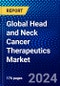 Global Head and Neck Cancer Therapeutics Market (2023-2028) Competitive Analysis, Impact of Economic Slowdown & Impending Recession, Ansoff Analysis - Product Image