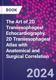 The Art of 2D Transesophageal Echocardiography. 2D Transesophageal Atlas with Anatomical and Surgical Correlation- Product Image
