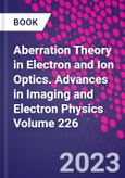 Aberration Theory in Electron and Ion Optics. Advances in Imaging and Electron Physics Volume 226- Product Image