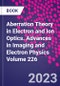 Aberration Theory in Electron and Ion Optics. Advances in Imaging and Electron Physics Volume 226 - Product Thumbnail Image