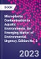Microplastic Contamination in Aquatic Environments. An Emerging Matter of Environmental Urgency. Edition No. 2 - Product Thumbnail Image