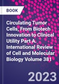 Circulating Tumor Cells, From Biotech Innovation to Clinical Utility Part A. International Review of Cell and Molecular Biology Volume 381- Product Image