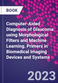 Computer-Aided Diagnosis of Glaucoma using Morphological Filters and Machine Learning. Primers in Biomedical Imaging Devices and Systems- Product Image