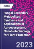 Fungal Secondary Metabolites. Synthesis and Applications in Agroecosystem. Nanobiotechnology for Plant Protection- Product Image