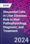 Sinusoidal Cells in Liver Diseases. Role in their Pathophysiology, Diagnosis, and Treatment - Product Image