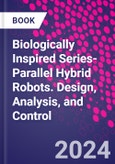 Biologically Inspired Series-Parallel Hybrid Robots. Design, Analysis and Control- Product Image