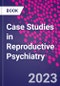 Case Studies in Reproductive Psychiatry - Product Image