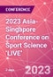 2023 Asia-Singapore Conference on Sport Science ‘LIVE’ (Singapore, Singapore - December 5-6, 2023) - Product Thumbnail Image