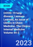 COVID-19 lung disease: Lessons Learned, An Issue of Clinics in Chest Medicine. The Clinics: Internal Medicine Volume 44-2- Product Image