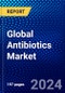 Global Antibiotics Market (2023-2028) by Action Mechanism, Drug Class, Spectrum, and Geography, Competitive Analysis, Impact of Covid-19 with Ansoff Analysis - Product Image