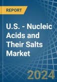 U.S. - Nucleic Acids and Their Salts - Market Analysis, Forecast, Size, Trends and Insights- Product Image