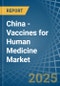 China - Vaccines for Human Medicine - Market Analysis, forecast, Size, Trends and Insights - Product Thumbnail Image