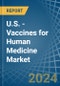 U.S. - Vaccines for Human Medicine - Market Analysis, forecast, Size, Trends and Insights - Product Thumbnail Image