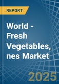 World - Fresh Vegetables, nes - Market Analysis, Forecast, Size, Trends and Insights- Product Image