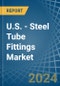 U.S. - Steel Tube Fittings - Market Analysis, Forecast, Size, Trends and Insights - Product Thumbnail Image