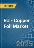 EU - Copper Foil - Market Analysis, Forecast, Size, Trends and Insights- Product Image