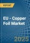 EU - Copper Foil - Market Analysis, Forecast, Size, Trends and Insights - Product Thumbnail Image