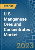 U.S. - Manganese Ores and Concentrates - Market Analysis, Forecast, Size, Trends and Insights- Product Image