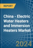 China - Electric Water Heaters and Immersion Heaters - Market Analysis, Forecast, Size, Trends and Insights- Product Image