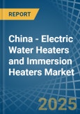 China - Electric Water Heaters and Immersion Heaters - Market Analysis, Forecast, Size, Trends and Insights- Product Image