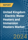 United Kingdom - Electric Water Heaters and Immersion Heaters - Market Analysis, Forecast, Size, Trends and Insights- Product Image