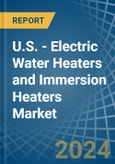 U.S. - Electric Water Heaters and Immersion Heaters - Market Analysis, Forecast, Size, Trends and Insights- Product Image