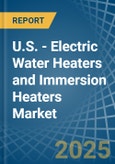 U.S. - Electric Water Heaters and Immersion Heaters - Market Analysis, Forecast, Size, Trends and Insights- Product Image