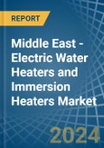Middle East - Electric Water Heaters and Immersion Heaters - Market Analysis, Forecast, Size, Trends and Insights- Product Image