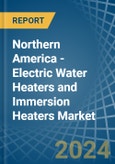 Northern America - Electric Water Heaters and Immersion Heaters - Market Analysis, Forecast, Size, Trends and Insights- Product Image