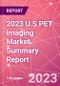 2023 U.S PET Imaging Market Summary Report - Product Thumbnail Image