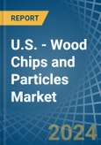 U.S. - Wood Chips and Particles - Market Analysis, Forecast, Size, Trends and Insights- Product Image