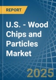 U.S. - Wood Chips and Particles - Market Analysis, Forecast, Size, Trends and Insights- Product Image