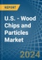 U.S. - Wood Chips and Particles - Market Analysis, Forecast, Size, Trends and Insights - Product Image
