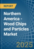 Northern America - Wood Chips and Particles - Market Analysis, Forecast, Size, Trends and Insights- Product Image