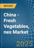 China - Fresh Vegetables, nes - Market Analysis, Forecast, Size, Trends and Insights- Product Image