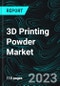 3D Printing Powder Market, Size, Global Forecast 2023-2028, Industry Trends, Growth, Share, Outlook, Impact of Inflation, Opportunity Company Analysis - Product Thumbnail Image