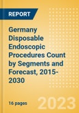 Germany Disposable Endoscopic Procedures Count by Segments (Procedures Performed Using Disposable Laryngoscopes, Esophagoscopes, Duodenoscopes, Bronchoscopes, Ureteroscopes and Others) and Forecast, 2015-2030- Product Image