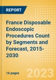 France Disposable Endoscopic Procedures Count by Segments (Procedures Performed Using Disposable Laryngoscopes, Esophagoscopes, Duodenoscopes, Bronchoscopes, Ureteroscopes and Others) and Forecast, 2015-2030- Product Image