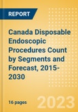 Canada Disposable Endoscopic Procedures Count by Segments (Procedures Performed Using Disposable Laryngoscopes, Esophagoscopes, Duodenoscopes, Bronchoscopes, Ureteroscopes and Others) and Forecast, 2015-2030- Product Image