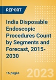 India Disposable Endoscopic Procedures Count by Segments (Procedures Performed Using Disposable Laryngoscopes, Esophagoscopes, Duodenoscopes, Bronchoscopes, Ureteroscopes and Others) and Forecast, 2015-2030- Product Image
